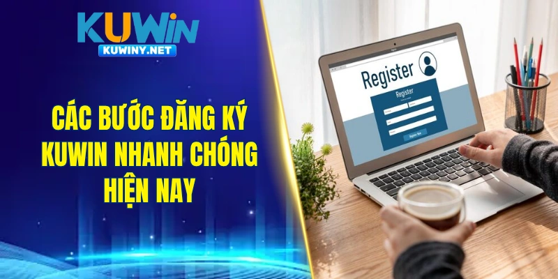 Các bước đăng ký KUWIN nhanh chóng hiện nay