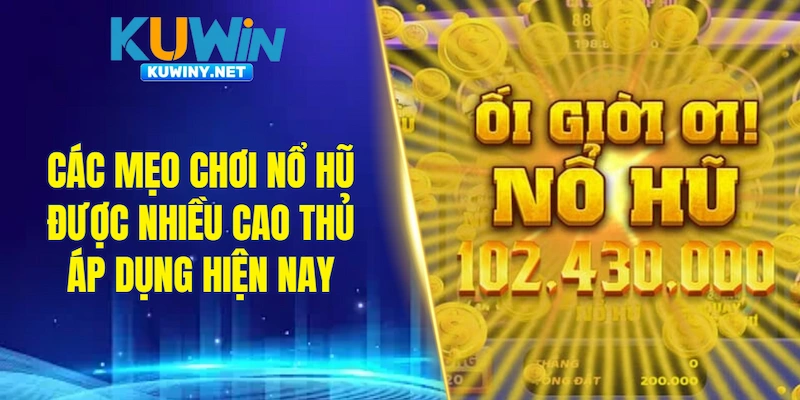 Các mẹo chơi nổ hũ được nhiều cao thủ áp dụng hiện nay