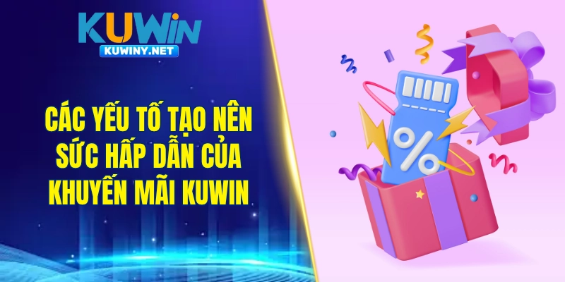 Các yếu tố tạo nên sức hấp dẫn của khuyến mãi KUWIN