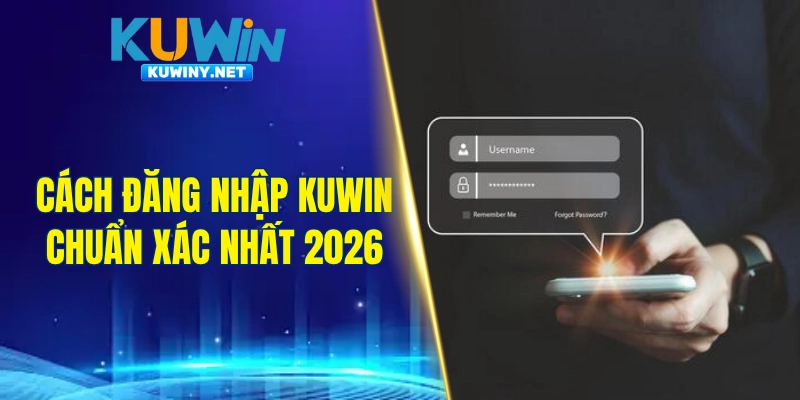 Cách đăng nhập KUWIN chuẩn xác nhất 2026