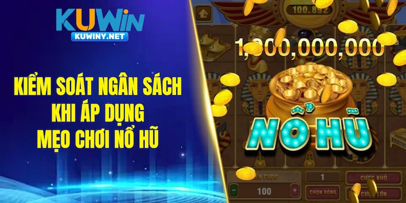 Cách kiểm soát ngân sách hợp lý khi áp dụng mẹo chơi nổ hũ