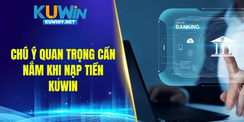 Chú ý quan trọng cần nắm khi nạp tiền KUWIN