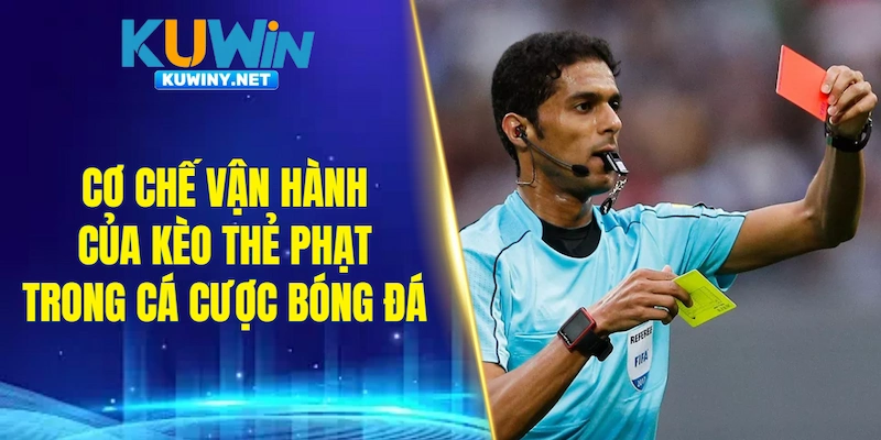 Cơ chế vận hành của kèo thẻ phạt trong cá cược bóng đá