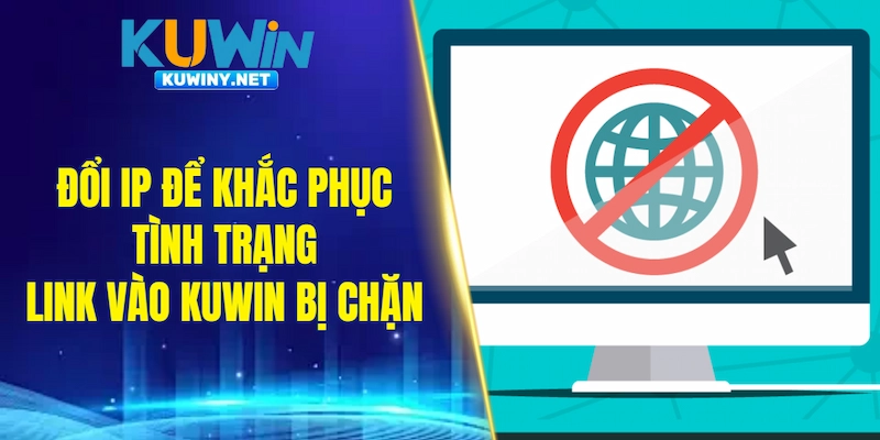 Đổi IP để khắc phục tình trạng link vào KUWIN bị chặn