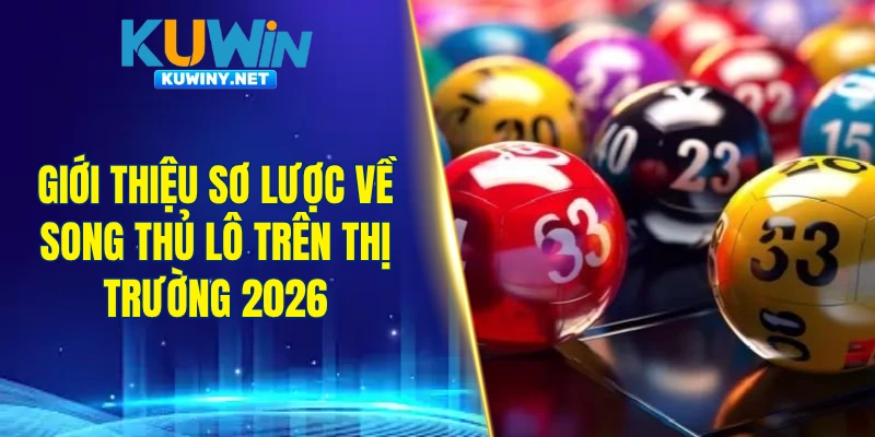 Giới thiệu sơ lược về song thủ lô trên thị trường 2026