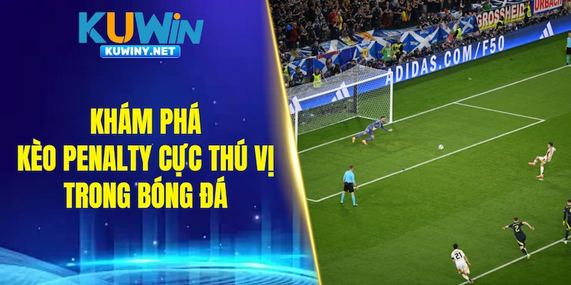 Khám phá kèo Penalty cực thú vị trong bóng đá
