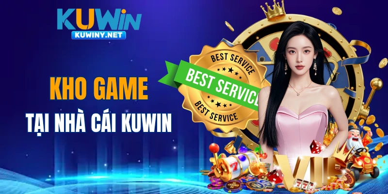 Kho game chất lượng cao đáng trải nghiệm của KUWIN