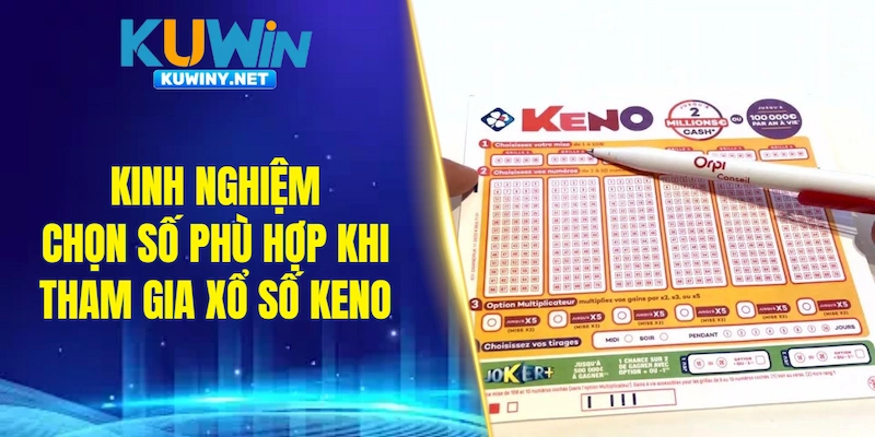 Kinh nghiệm chọn số phù hợp khi tham gia xổ số Keno
