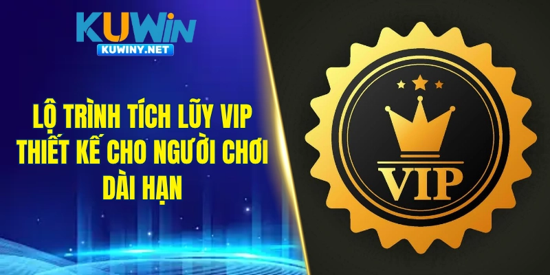 Lộ trình tích lũy VIP thiết kế cho người chơi dài hạn