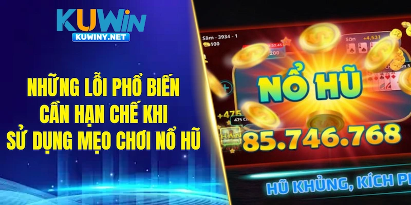Những lỗi phổ biến cần hạn chế khi sử dụng mẹo chơi nổ hũ