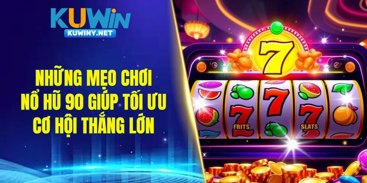 Những mẹo chơi nổ hũ 90 giúp tối ưu cơ hội thắng lớn