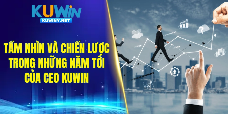 Tầm nhìn và chiến lược bứt phá trong những năm tới của CEO KUWIN