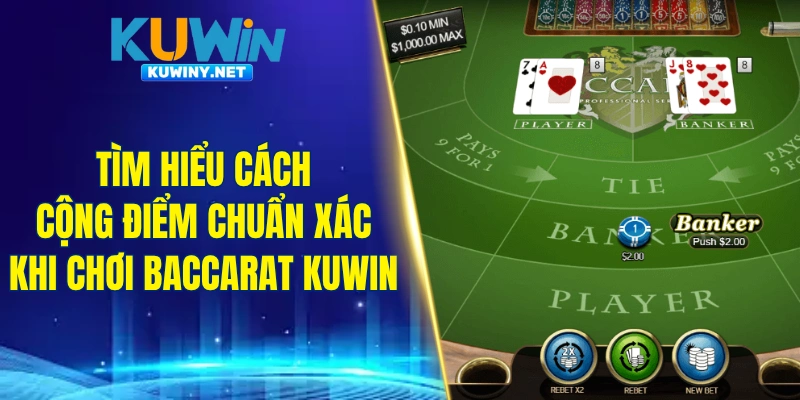Tìm hiểu cách cộng điểm chuẩn xác khi chơi Baccarat Kuwin