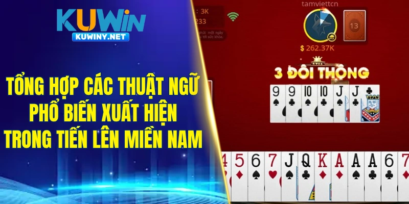 Tổng hợp các thuật ngữ phổ biến xuất hiện trong tiến lên miền Nam