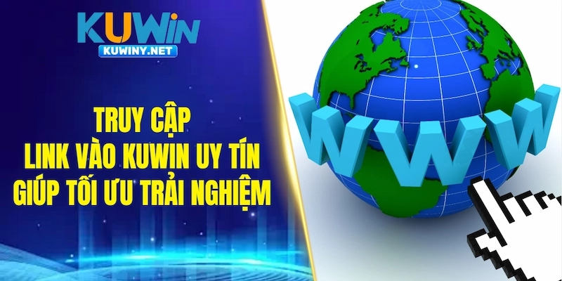 Truy cập link vào KUWIN uy tín giúp tối ưu trải nghiệm