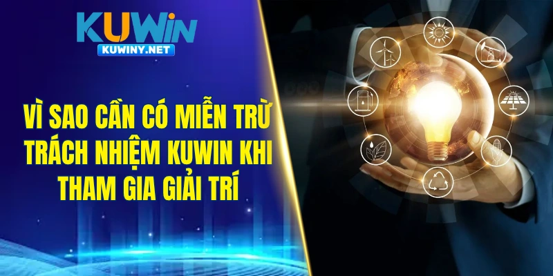 Vì sao cần có miễn trừ trách nhiệm KUWIN khi tham gia giải trí